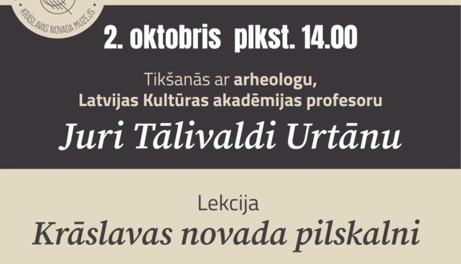Pasākuma afiša: Tikšanās ar arheologu Juri Tālivaldi Urtānu un lekcija "Krāslavas novada pilskalni" Krāslavas novada muzejā 2026. gada 2. oktobrī plkst. 14.00. Dalība bez maksas.